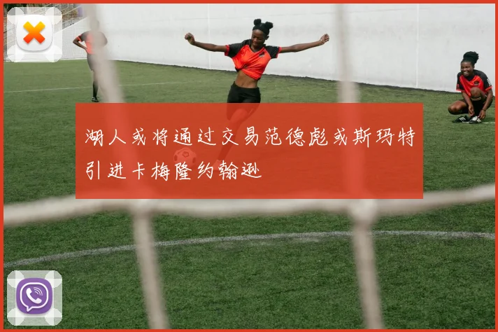湖人或将通过交易范德彪或斯玛特引进卡梅隆约翰逊