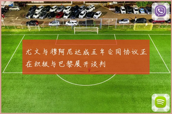 尤文与穆阿尼达成五年合同协议正在积极与巴黎展开谈判